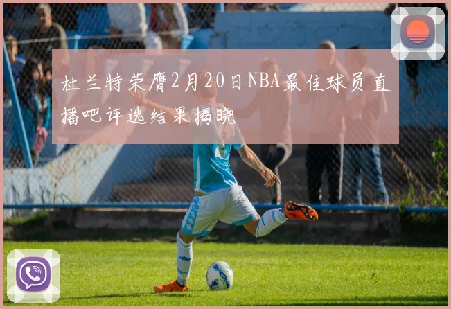 杜兰特荣膺2月20日NBA最佳球员直播吧评选结果揭晓
