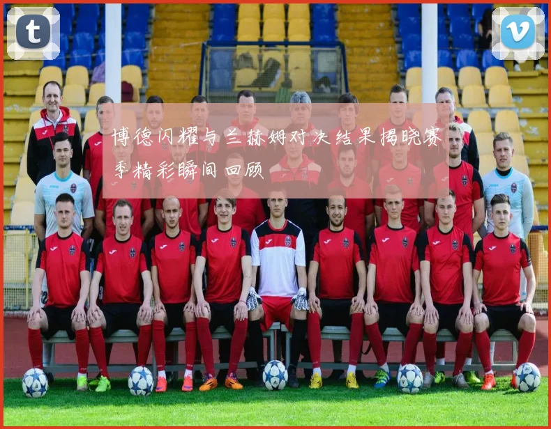 博德闪耀与兰赫姆对决结果揭晓赛季精彩瞬间回顾